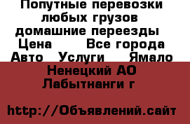 Попутные перевозки любых грузов, домашние переезды › Цена ­ 7 - Все города Авто » Услуги   . Ямало-Ненецкий АО,Лабытнанги г.